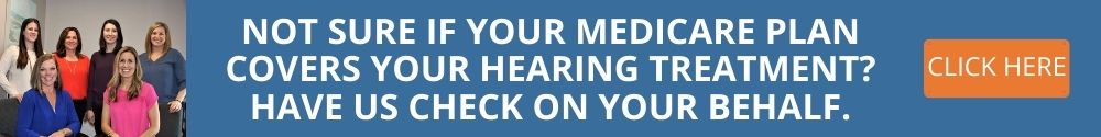 NOT SURE IF YOUR MEDICARE PLAN COVERS YOUR HEARING TREATMENT? HAVE US CHECK ON YOUR BEHALF.