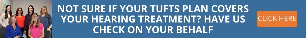 NOT SURE IF YOUR TUFTS PLAN COVERS YOUR HEARING TREATMENT? HAVE US CHECK ON YOUR BEHALF